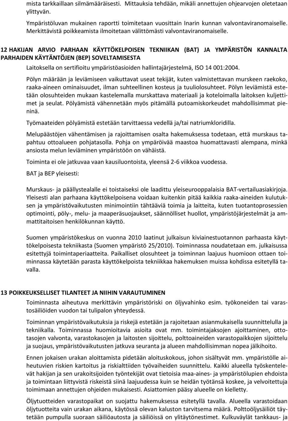 12 HAKIJAN ARVIO PARHAAN KÄYTTÖKELPOISEN TEKNIIKAN (BAT) JA YMPÄRISTÖN KANNALTA PARHAIDEN KÄYTÄNTÖJEN (BEP) SOVELTAMISESTA Laitoksella on sertifioitu ympäristöasioiden hallintajärjestelmä, ISO 14