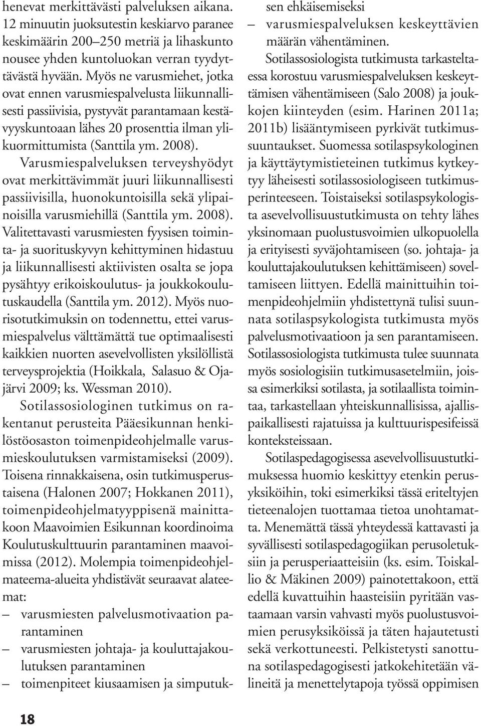 Varusmiespalveluksen terveyshyödyt ovat merkittävimmät juuri liikunnallisesti passiivisilla, huonokuntoisilla sekä ylipainoisilla varusmiehillä (Santtila ym. 2008).