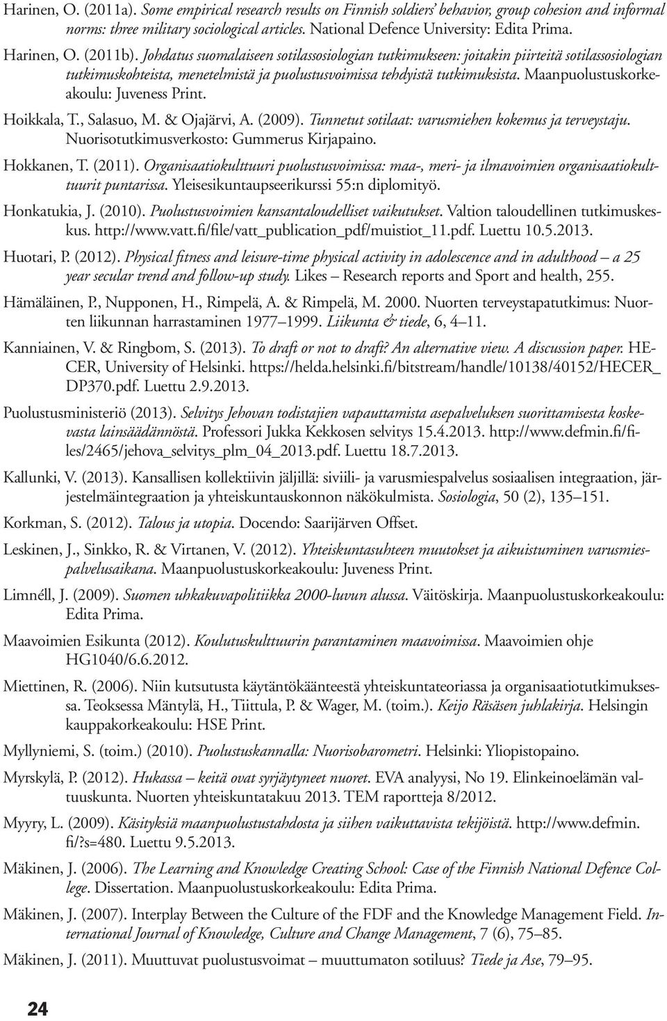 Maanpuolustuskorkeakoulu: Juveness Print. Hoikkala, T., Salasuo, M. & Ojajärvi, A. (2009). Tunnetut sotilaat: varusmiehen kokemus ja terveystaju. Nuorisotutkimusverkosto: Gummerus Kirjapaino.