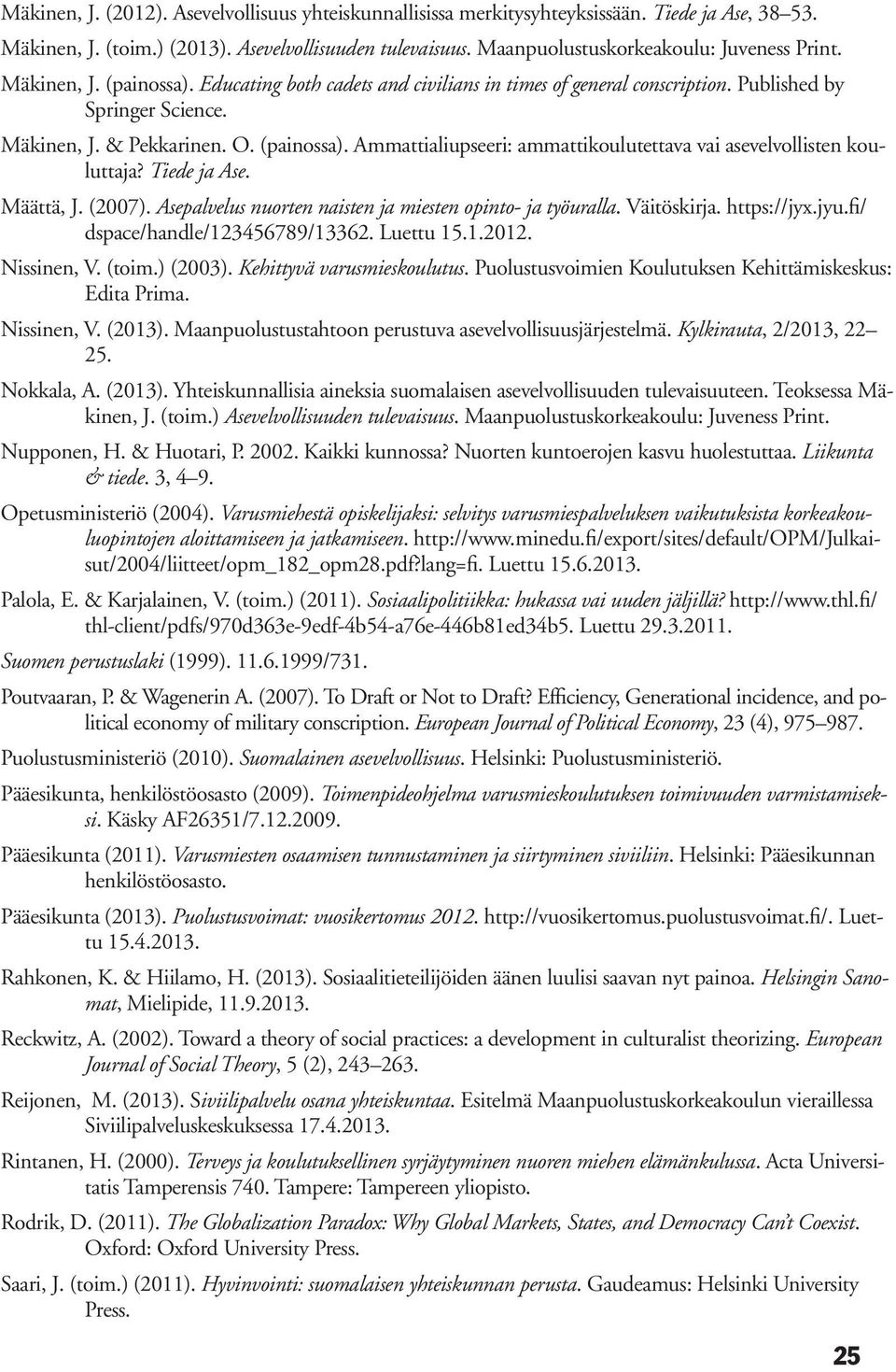 Tiede ja Ase. Määttä, J. (2007). Asepalvelus nuorten naisten ja miesten opinto- ja työuralla. Väitöskirja. https://jyx.jyu.fi/ dspace/handle/123456789/13362. Luettu 15.1.2012. Nissinen, V. (toim.