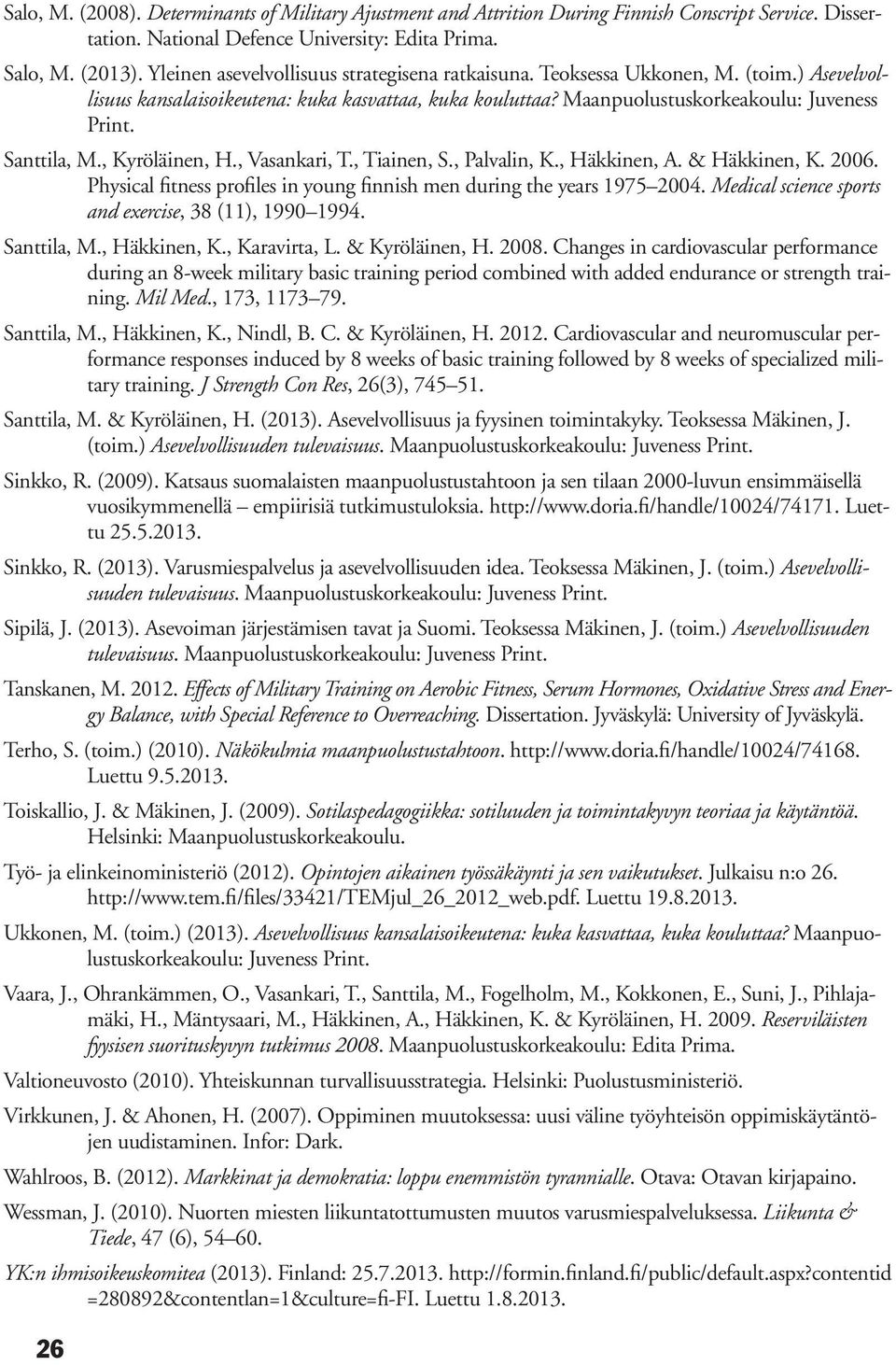 Santtila, M., Kyröläinen, H., Vasankari, T., Tiainen, S., Palvalin, K., Häkkinen, A. & Häkkinen, K. 2006. Physical fitness profiles in young finnish men during the years 1975 2004.