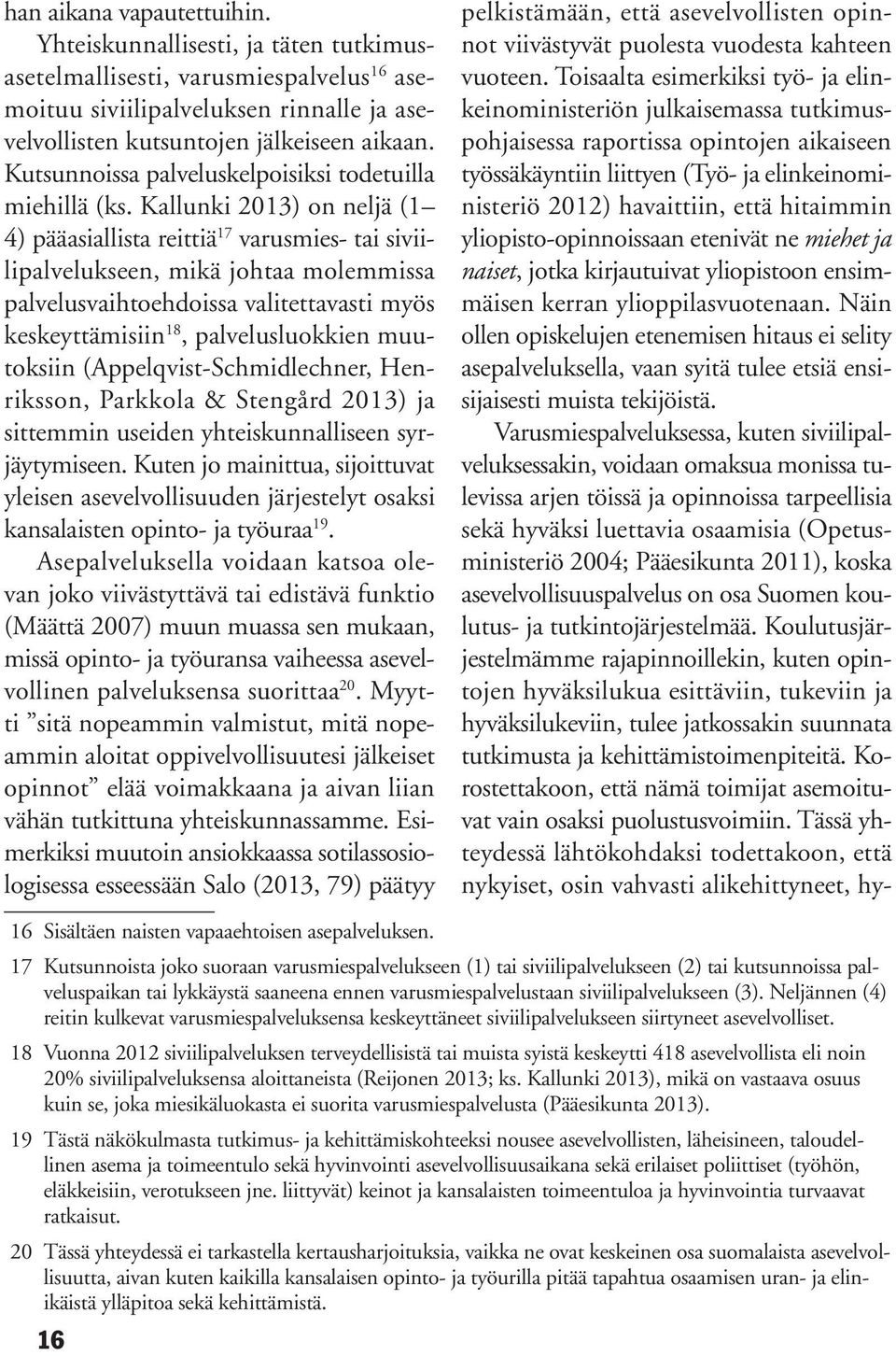 Kallunki 2013) on neljä (1 4) pääasiallista reittiä 17 varusmies- tai siviilipalvelukseen, mikä johtaa molemmissa palvelusvaihtoehdoissa valitettavasti myös keskeyttämisiin 18, palvelusluokkien