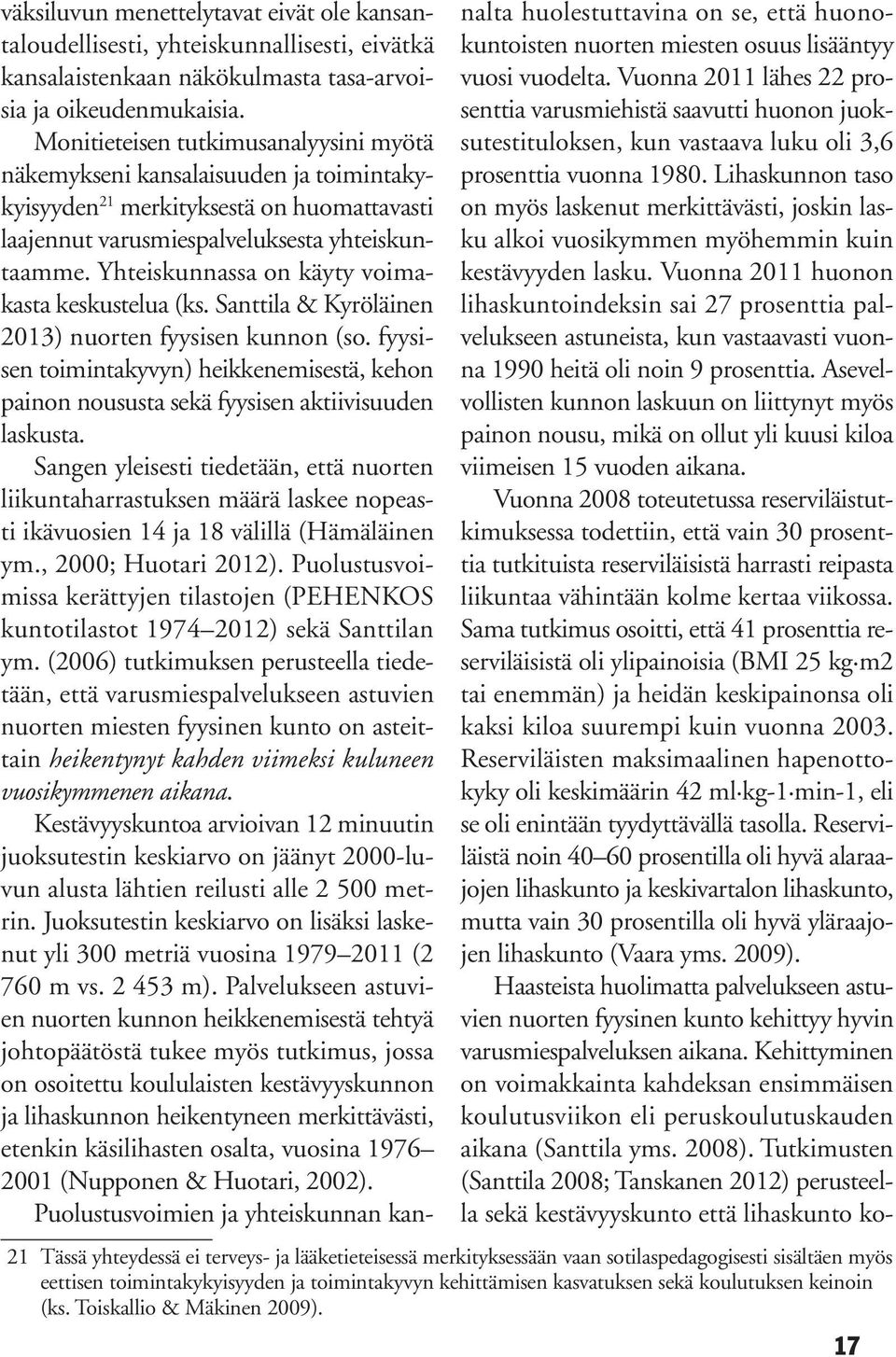 Yhteiskunnassa on käyty voimakasta keskustelua (ks. Santtila & Kyröläinen 2013) nuorten fyysisen kunnon (so.