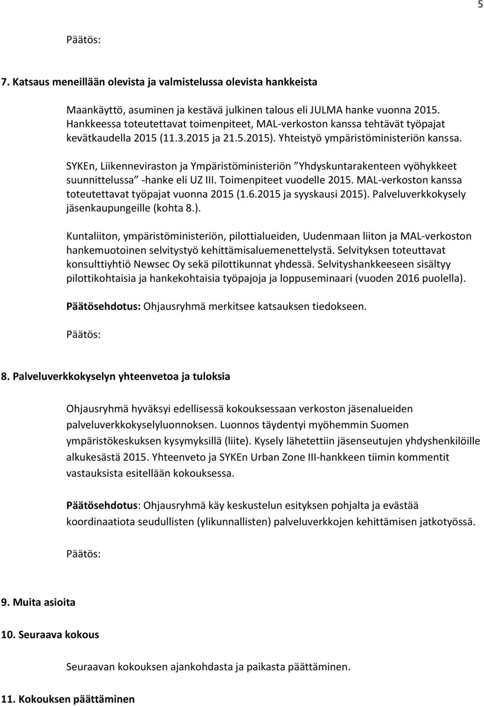 SYKEn, Liikenneviraston ja Ympäristöministeriön Yhdyskuntarakenteen vyöhykkeet suunnittelussa -hanke eli UZ III. Toimenpiteet vuodelle 2015. MAL-verkoston kanssa toteutettavat työpajat vuonna 2015 (1.