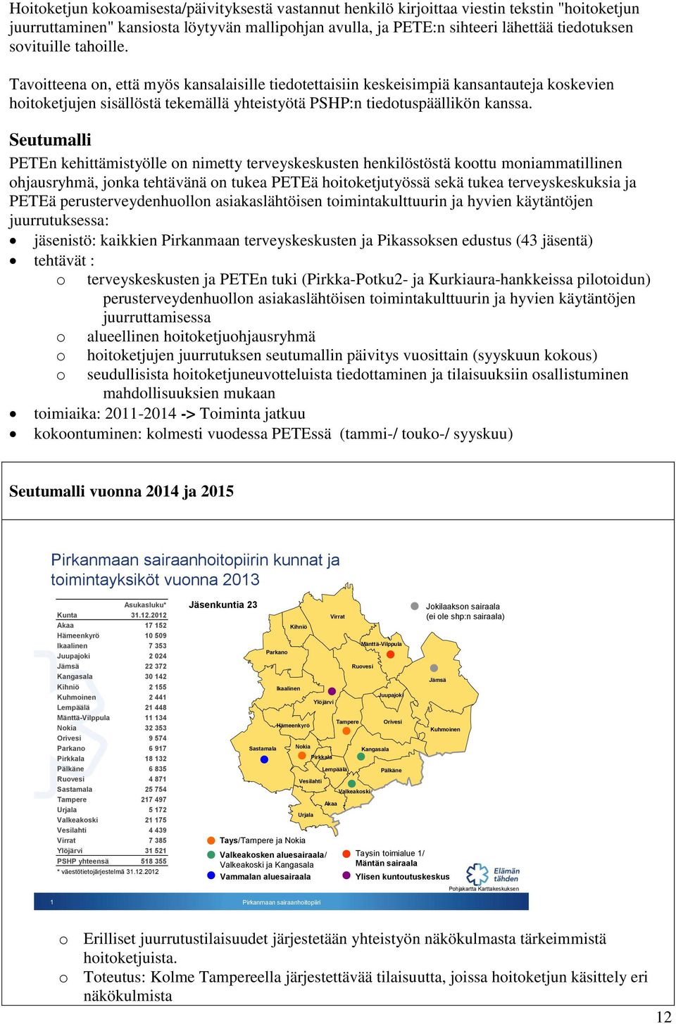 Seutumalli PETEn kehittämistyölle on nimetty terveyskeskusten henkilöstöstä koottu moniammatillinen ohjausryhmä, jonka tehtävänä on tukea PETEä hoitoketjutyössä sekä tukea terveyskeskuksia ja PETEä