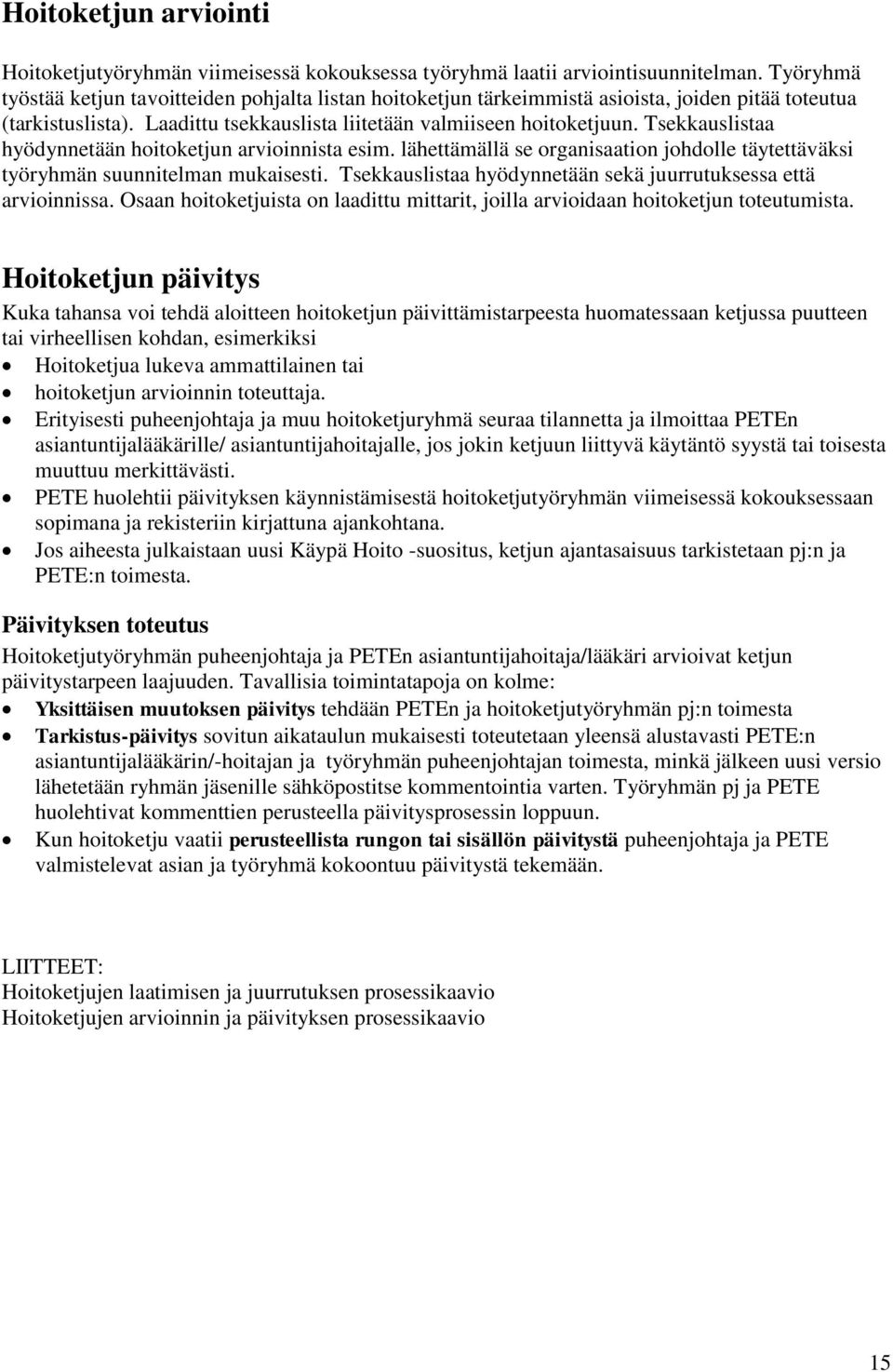 Tsekkauslistaa hyödynnetään hoitoketjun arvioinnista esim. lähettämällä se organisaation johdolle täytettäväksi työryhmän suunnitelman mukaisesti.