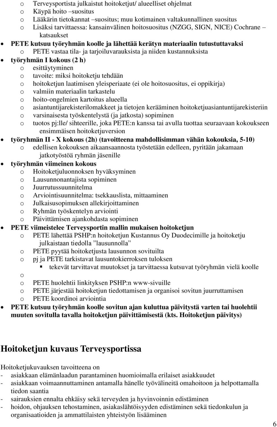 työryhmän I kokous (2 h) o esittäytyminen o tavoite: miksi hoitoketju tehdään o hoitoketjun laatimisen yleisperiaate (ei ole hoitosuositus, ei oppikirja) o valmiin materiaalin tarkastelu o