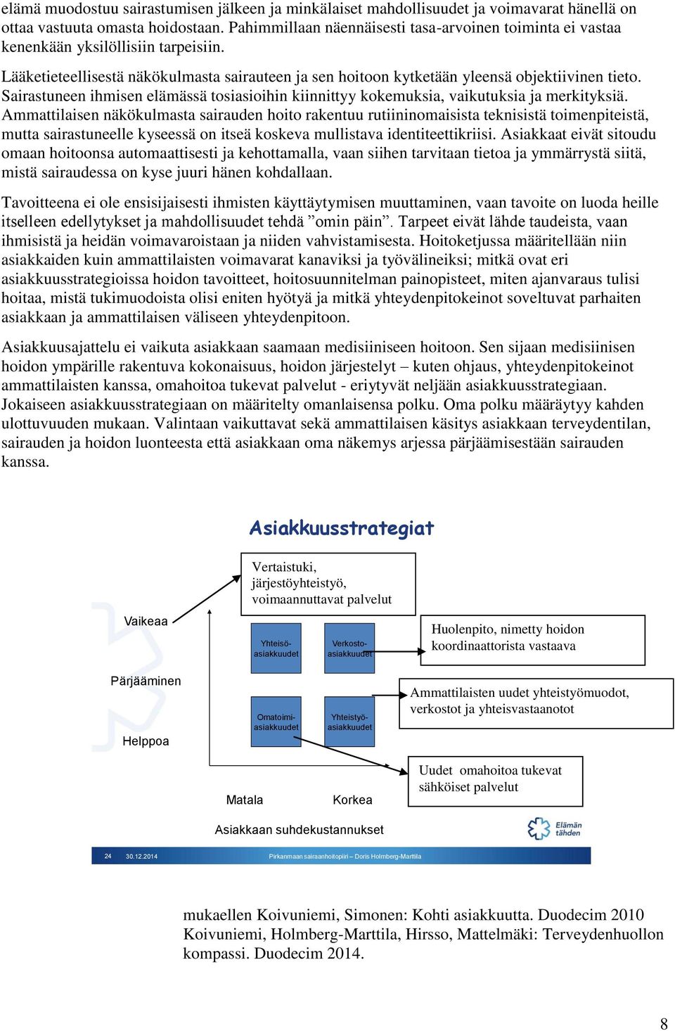 Sairastuneen ihmisen elämässä tosiasioihin kiinnittyy kokemuksia, vaikutuksia ja merkityksiä.