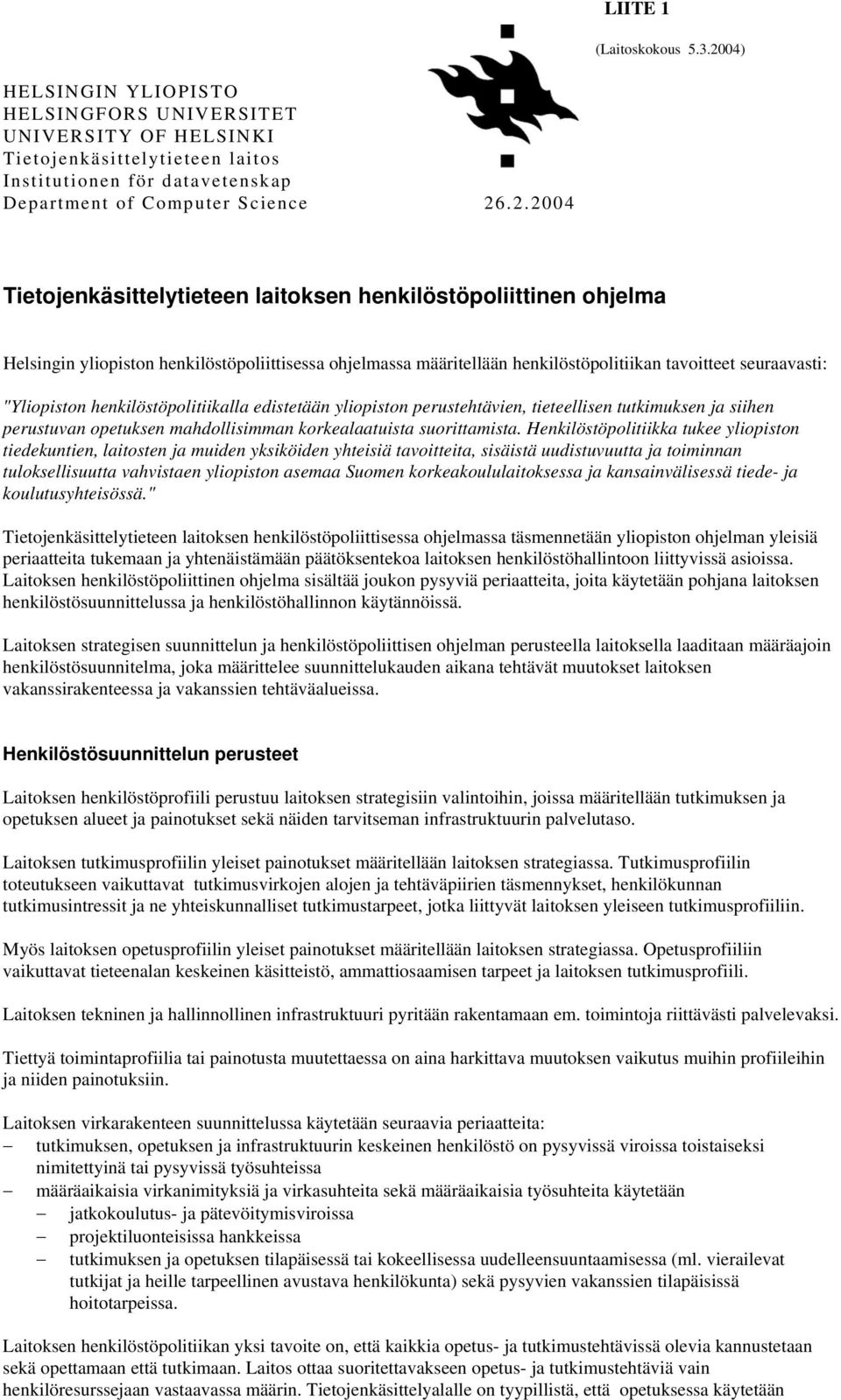 .2.2004 Tietojenkäsittelytieteen laitoksen henkilöstöpoliittinen ohjelma Helsingin yliopiston henkilöstöpoliittisessa ohjelmassa määritellään henkilöstöpolitiikan tavoitteet seuraavasti: "Yliopiston