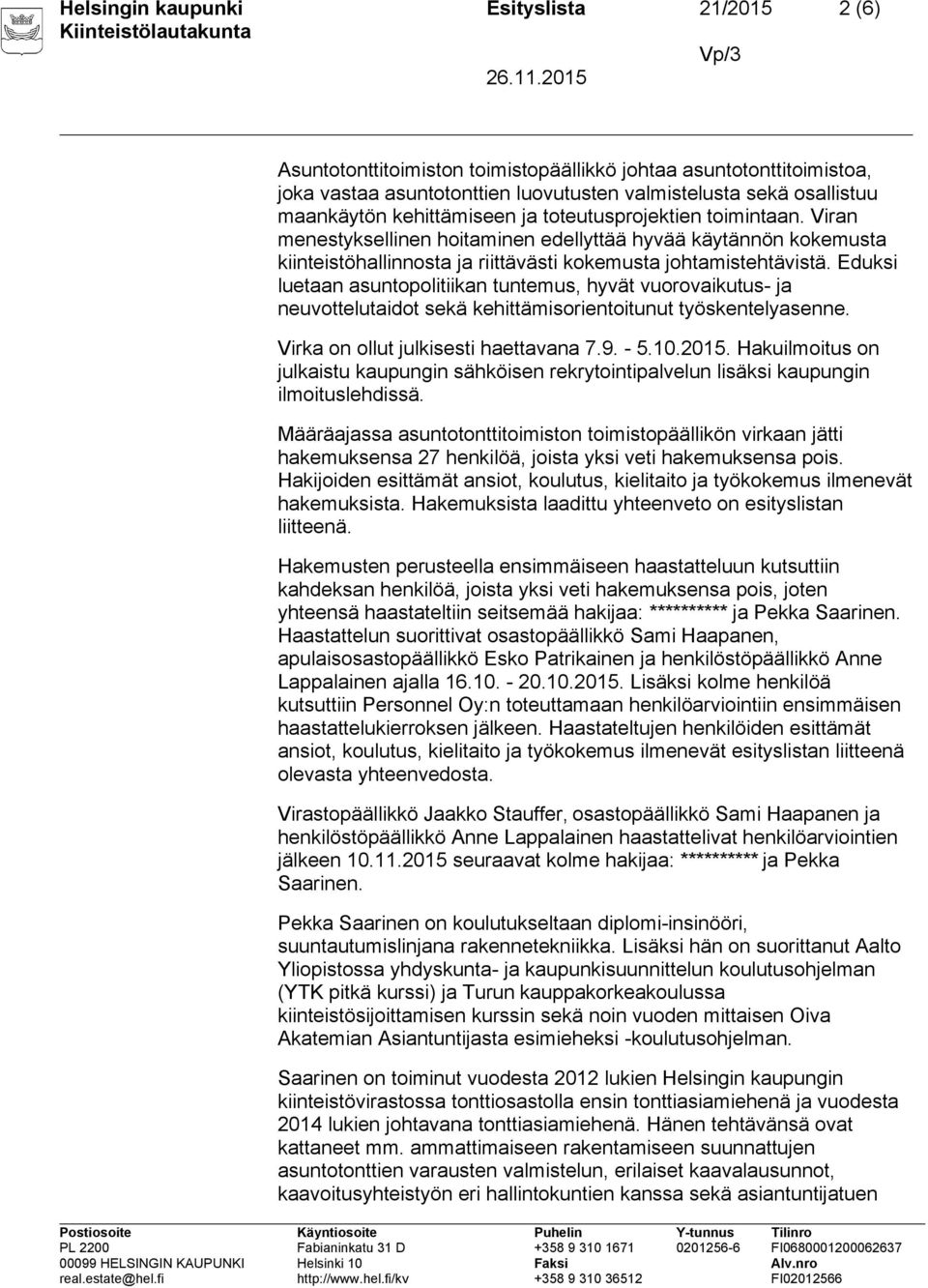 Eduksi luetaan asuntopolitiikan tuntemus, hyvät vuorovaikutus- ja neuvottelutaidot sekä kehittämisorientoitunut työskentelyasenne. Virka on ollut julkisesti haettavana 7.9. - 5.10.2015.