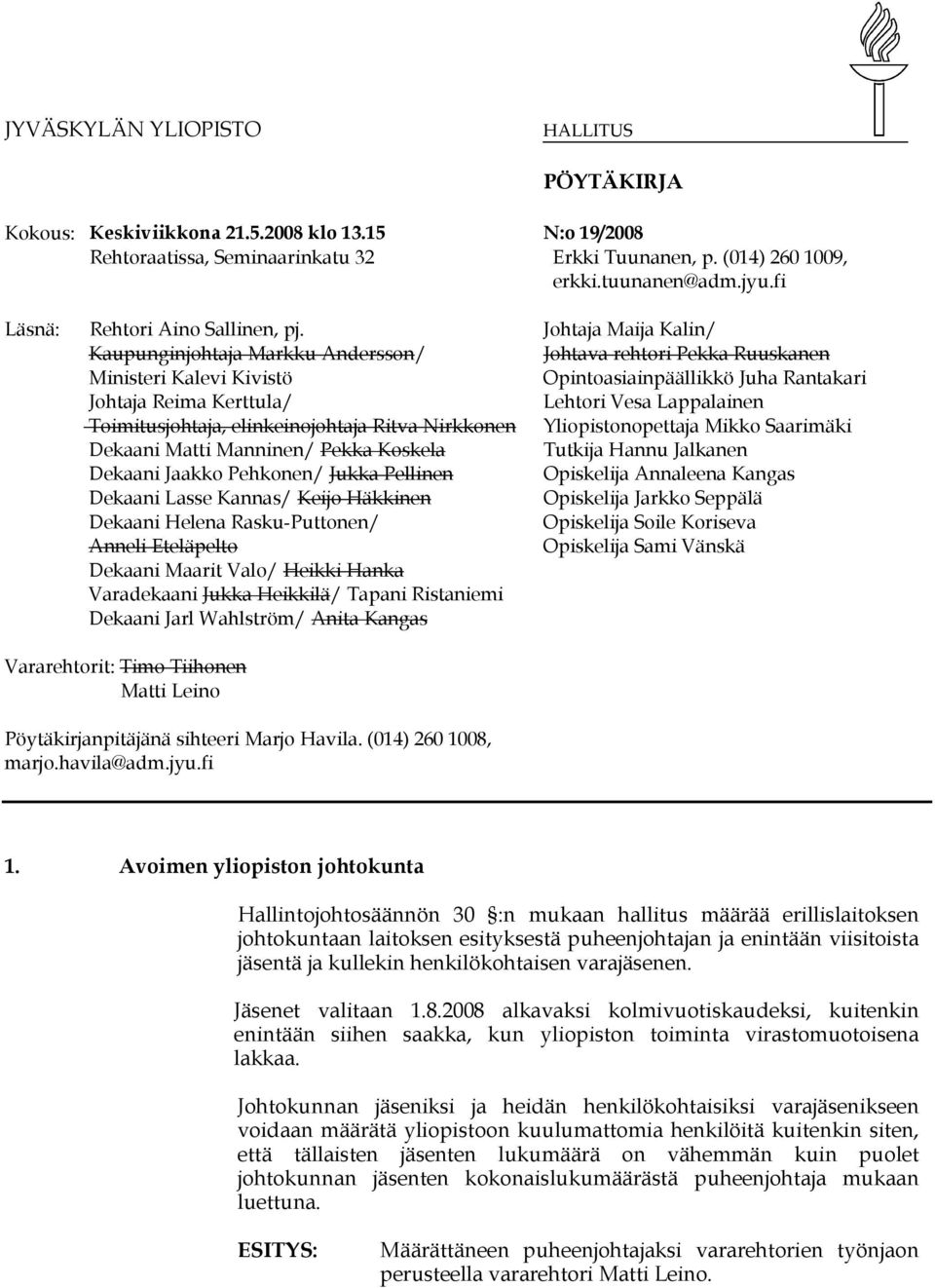 Johtaja Maija Kalin/ Kaupunginjohtaja Markku Andersson/ Johtava rehtori Pekka Ruuskanen Ministeri Kalevi Kivistö Opintoasiainpäällikkö Juha Rantakari Johtaja Reima Kerttula/ Lehtori Vesa Lappalainen