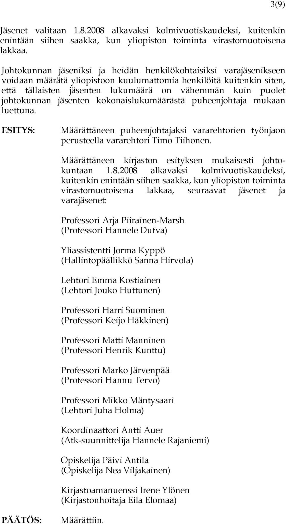 Hannele Dufva) Yliassistentti Jorma Kyppö (Hallintopäällikkö Sanna Hirvola) Lehtori Emma Kostiainen (Lehtori Jouko Huttunen) Professori Harri Suominen (Professori Keijo Häkkinen) Professori Matti