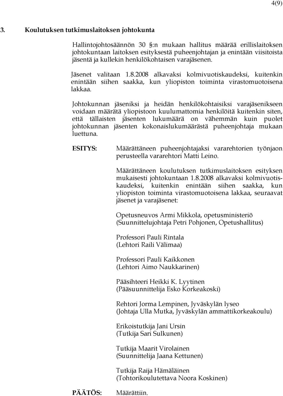 (Suunnittelujohtaja Petri Pohjonen, Opetushallitus) Professori Pauli Rintala (Lehtori Raili Välimaa) Professori Pauli Kaikkonen (Lehtori Aimo Naukkarinen) Pääsihteeri Heikki K.