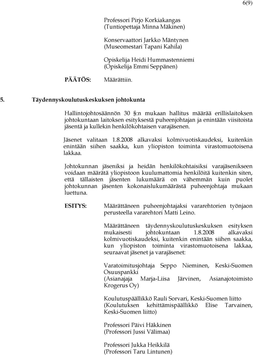 2008 alkavaksi kolmivuotiskaudeksi, kuitenkin enintään siihen saakka, kun yliopiston toiminta virastomuotoisena lakkaa, seuraavat jäsenet ja varajäsenet: Varatoimitusjohtaja Seppo Nieminen,