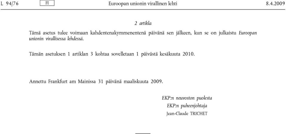 lehdessä. Tämän asetuksen 1 artiklan 3 kohtaa sovelletaan 1 päivästä kesäkuuta 2010.