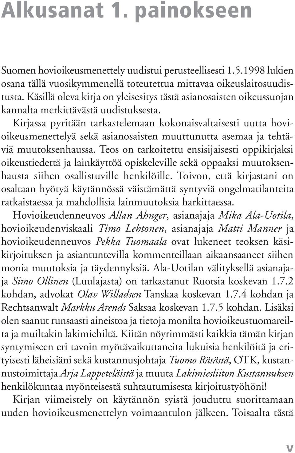 Kirjassa pyritään tarkastelemaan kokonaisvaltaisesti uutta hovioikeusmenettelyä sekä asianosaisten muuttunutta asemaa ja tehtäviä muutoksenhaussa.