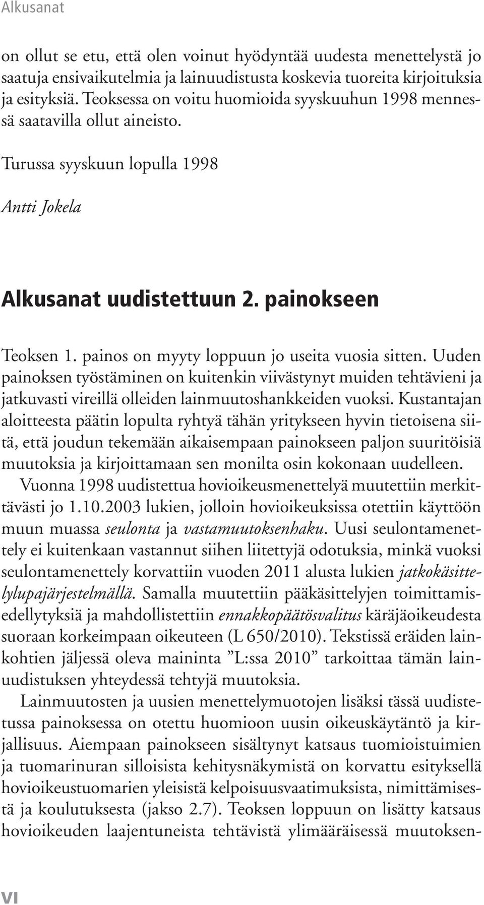 painos on myyty loppuun jo useita vuosia sitten. Uuden painoksen työstäminen on kuitenkin viivästynyt muiden tehtävieni ja jatkuvasti vireillä olleiden lainmuutoshankkeiden vuoksi.