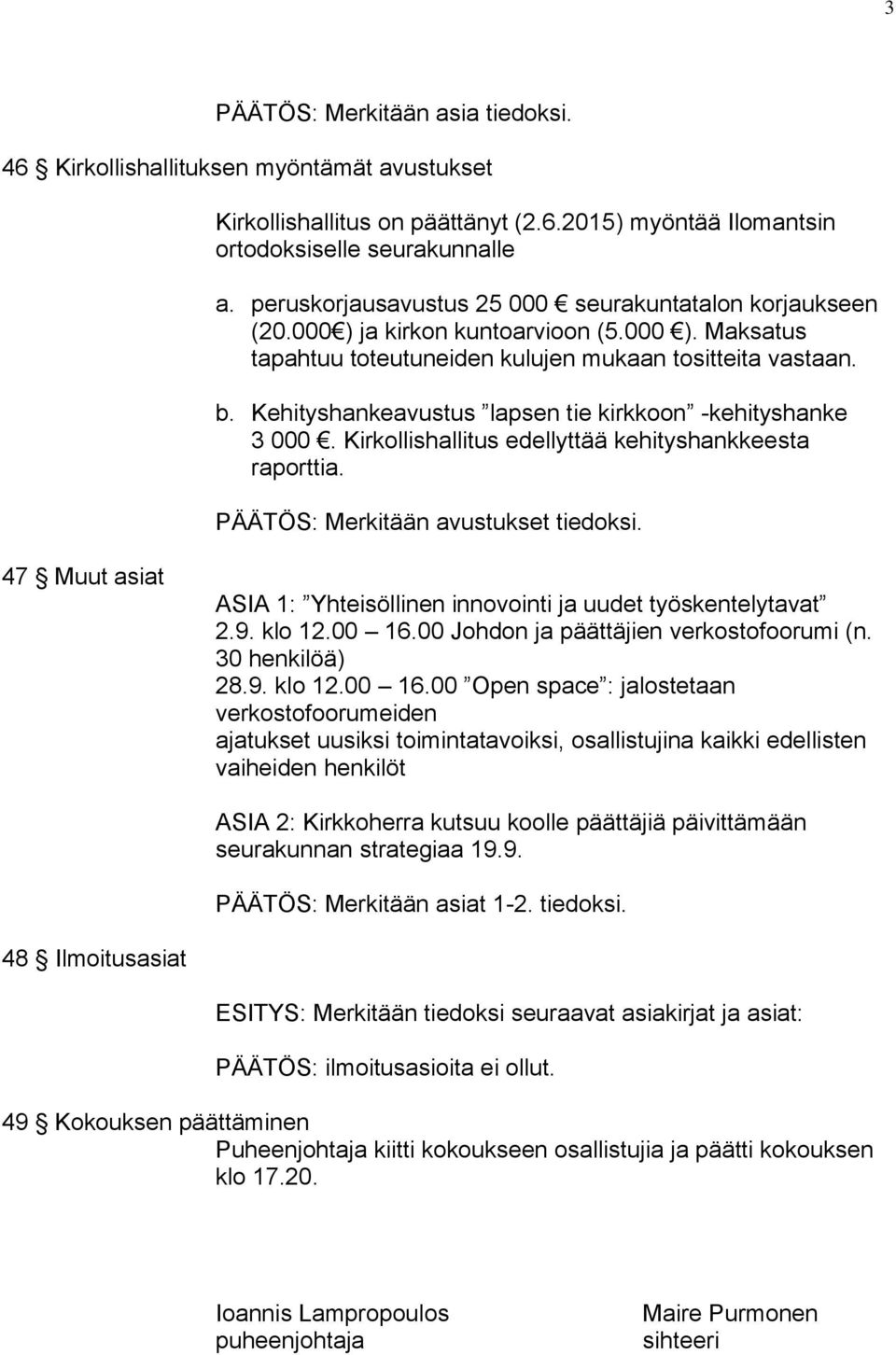 Kehityshankeavustus lapsen tie kirkkoon -kehityshanke 3 000. Kirkollishallitus edellyttää kehityshankkeesta raporttia. PÄÄTÖS: Merkitään avustukset tiedoksi.