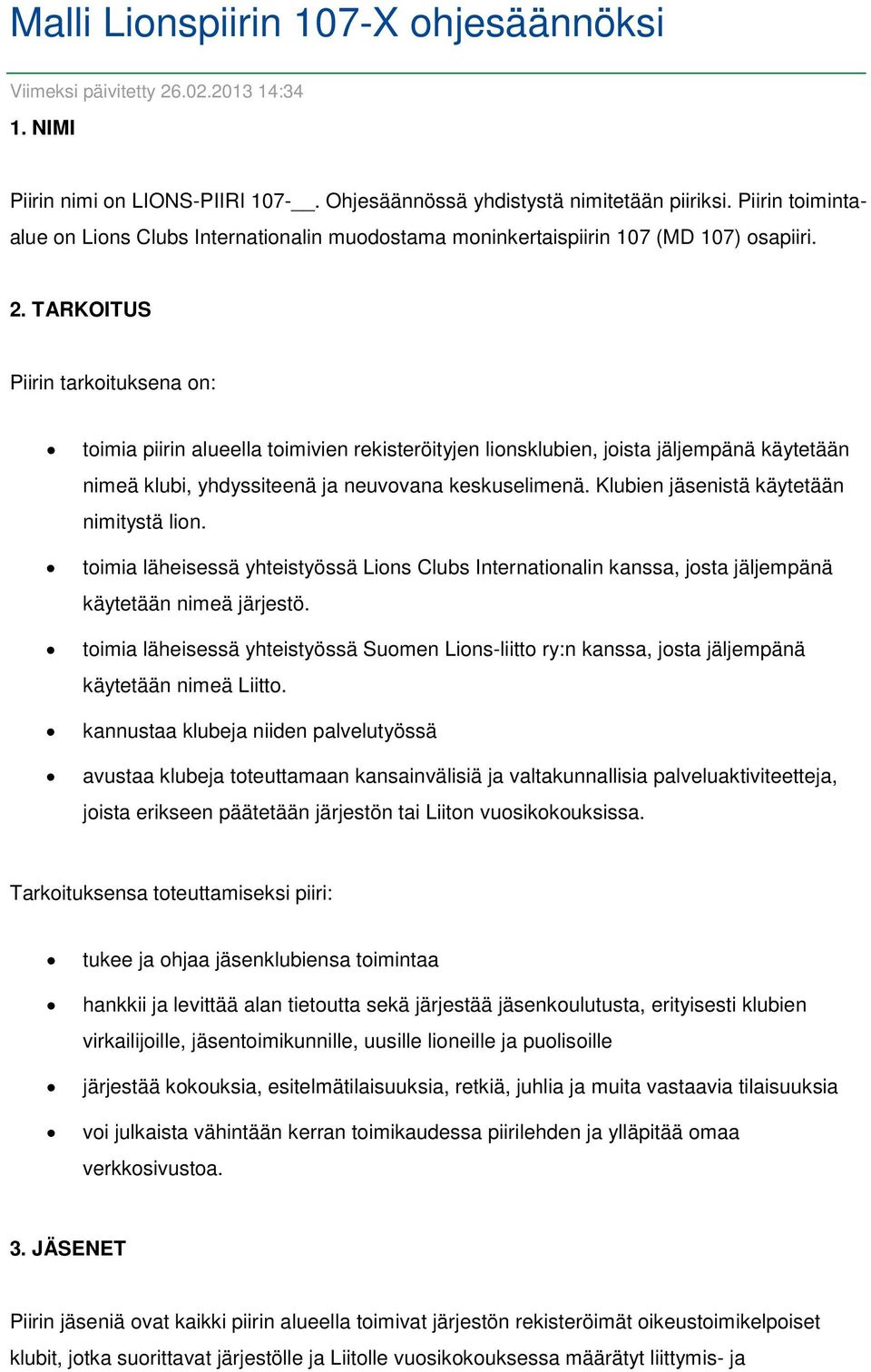 TARKOITUS Piirin tarkoituksena on: toimia piirin alueella toimivien rekisteröityjen lionsklubien, joista jäljempänä käytetään nimeä klubi, yhdyssiteenä ja neuvovana keskuselimenä.