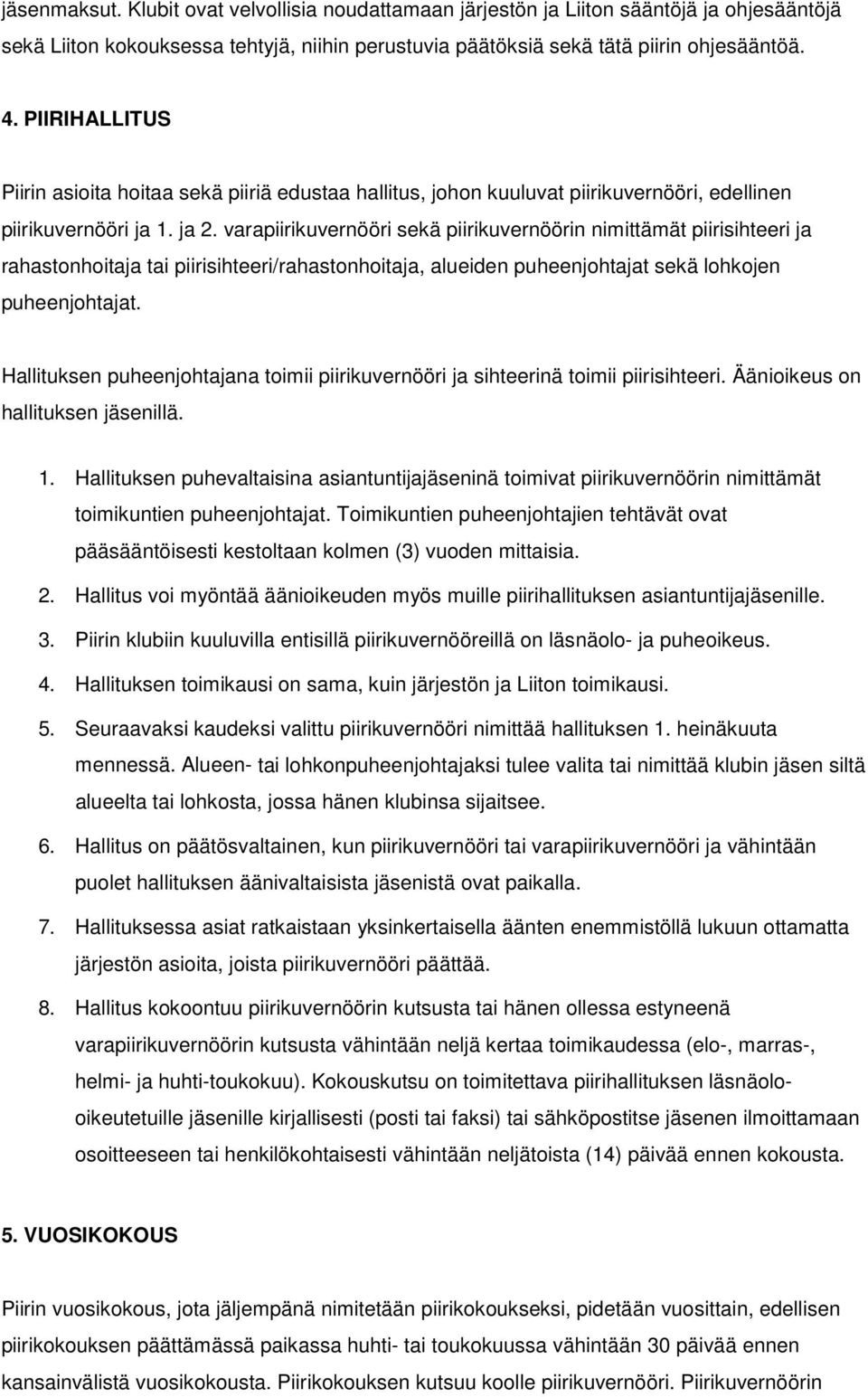 varapiirikuvernööri sekä piirikuvernöörin nimittämät piirisihteeri ja rahastonhoitaja tai piirisihteeri/rahastonhoitaja, alueiden puheenjohtajat sekä lohkojen puheenjohtajat.