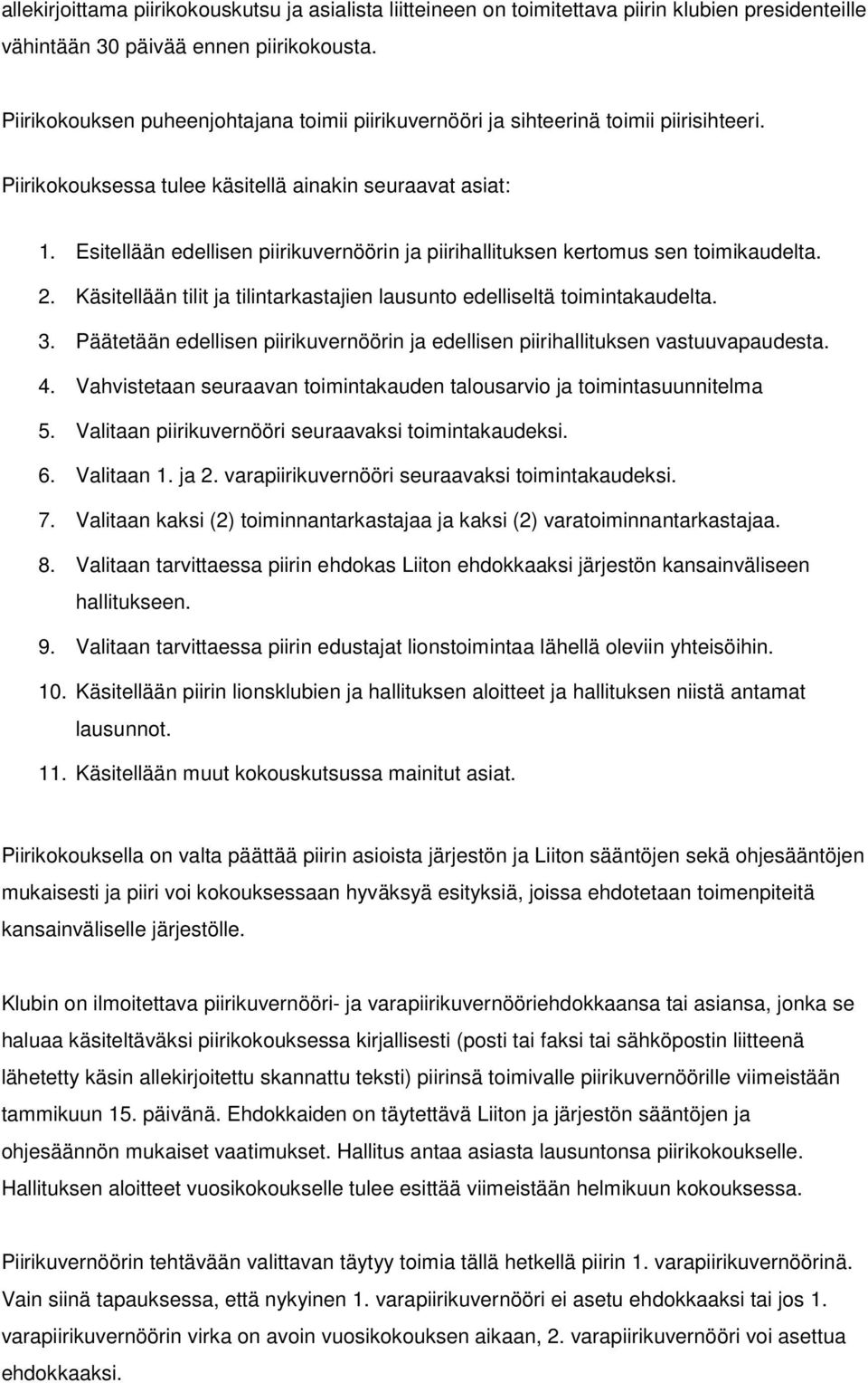 Esitellään edellisen piirikuvernöörin ja piirihallituksen kertomus sen toimikaudelta. 2. Käsitellään tilit ja tilintarkastajien lausunto edelliseltä toimintakaudelta. 3.