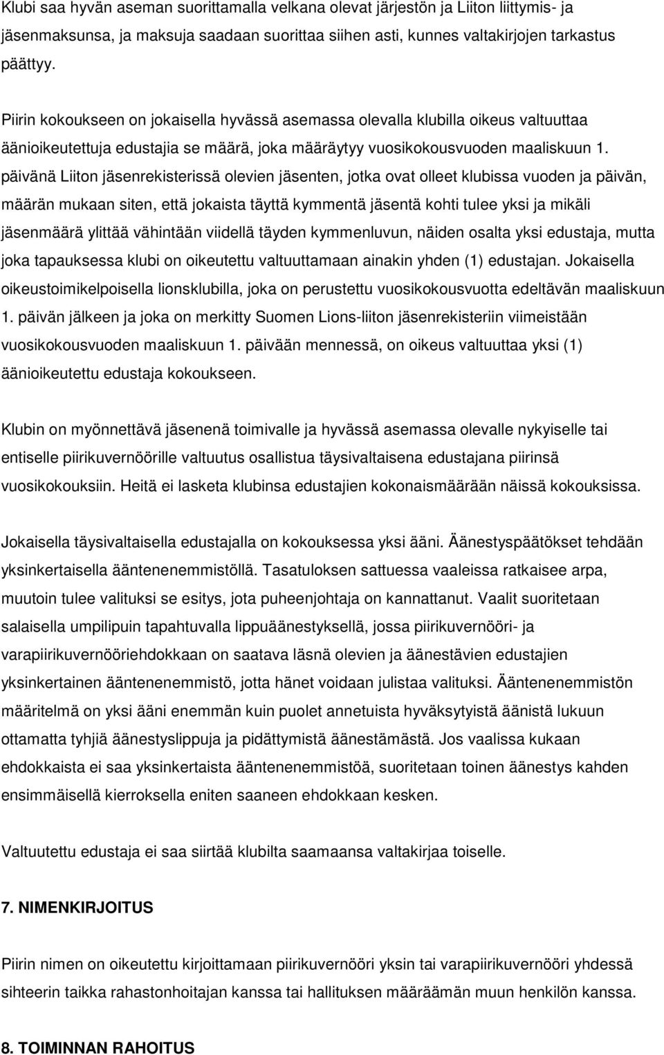 päivänä Liiton jäsenrekisterissä olevien jäsenten, jotka ovat olleet klubissa vuoden ja päivän, määrän mukaan siten, että jokaista täyttä kymmentä jäsentä kohti tulee yksi ja mikäli jäsenmäärä