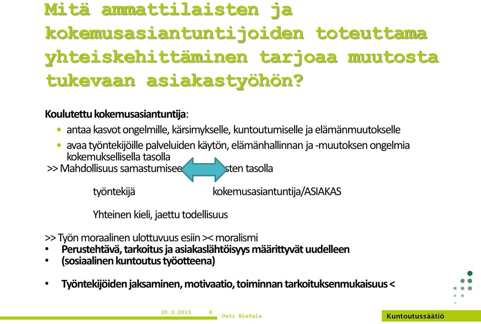 -muutoksen ongelmia kokemuksellisella tasolla >> Mahdollisuus samastumiseen kokemusten tasolla työntekijä kokemusasiantuntija/asiakas Yhteinen kieli, jaettu todellisuus >>