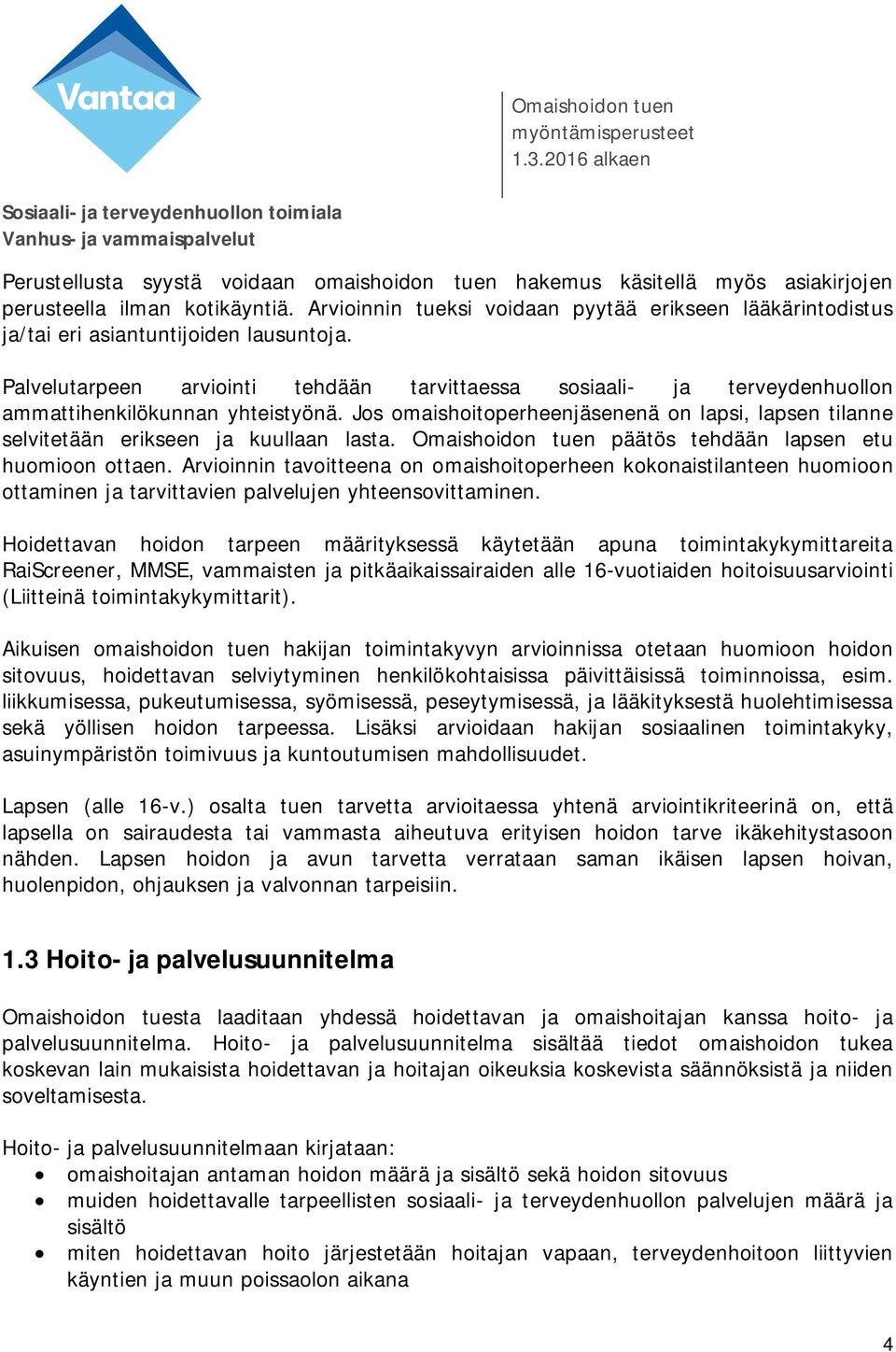 Palvelutarpeen arviointi tehdään tarvittaessa sosiaali- ja terveydenhuollon ammattihenkilökunnan yhteistyönä.