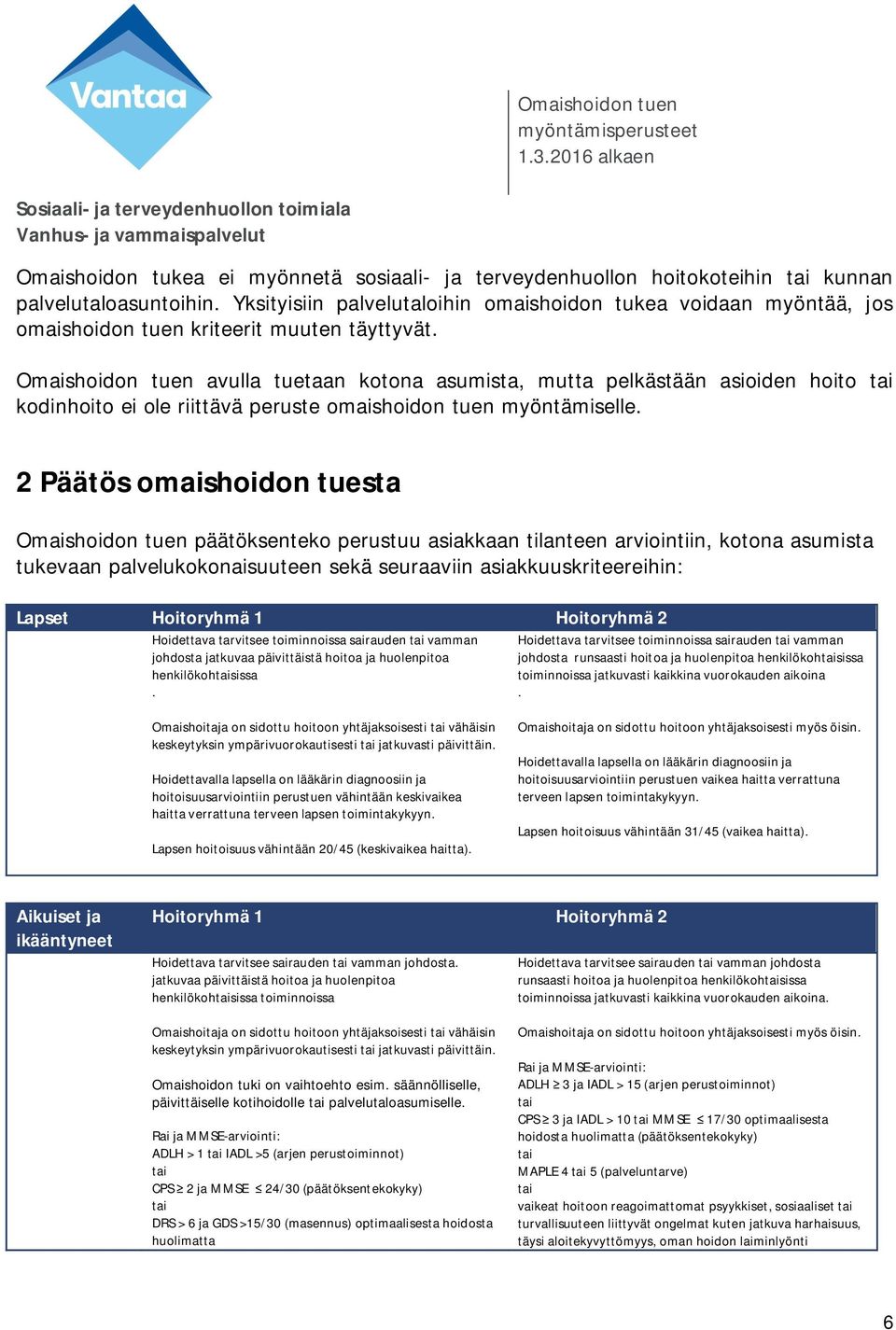 Omaishoidon tuen avulla tuetaan kotona asumista, mutta pelkästään asioiden hoito tai kodinhoito ei ole riittävä peruste omaishoidon tuen myöntämiselle.