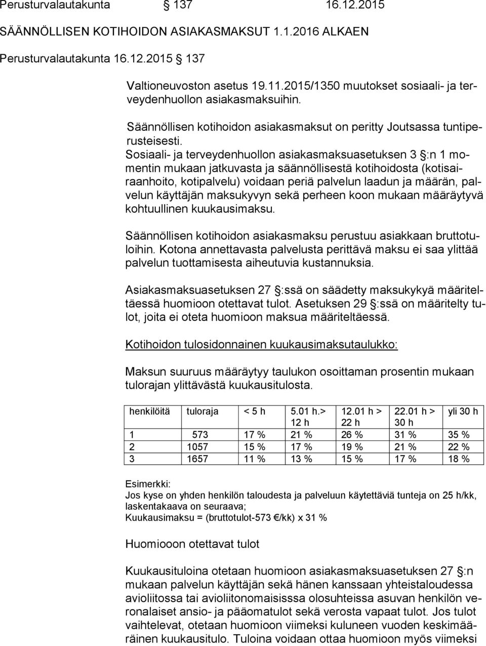 Sosiaali- ja terveydenhuollon asiakasmaksuasetuksen 3 :n 1 momentin mukaan jatkuvasta ja säännöllisestä kotihoidosta (kotisairaanhoito, kotipalvelu) voidaan periä palvelun laadun ja määrän, palvelun