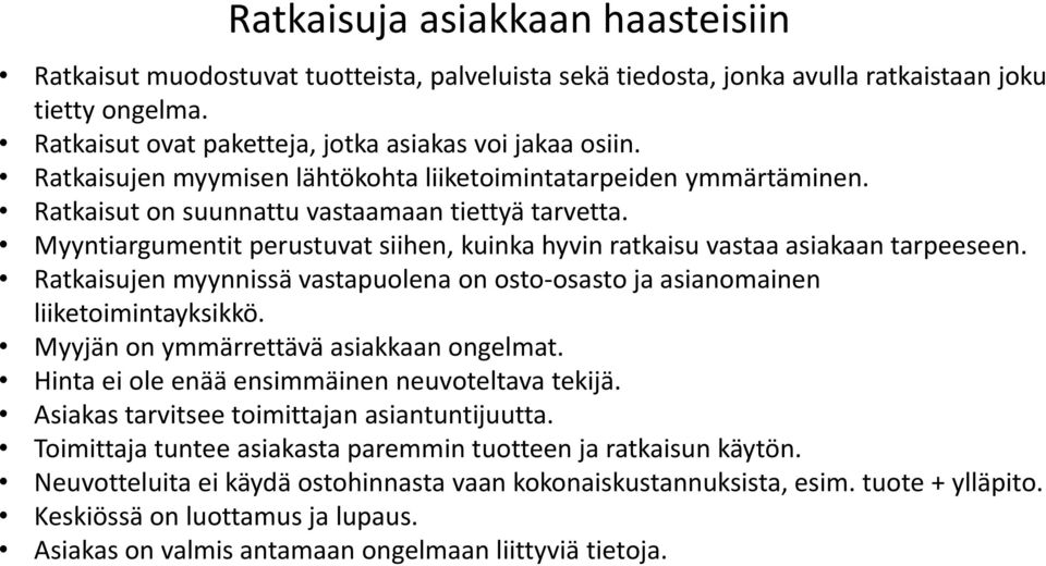 Myyntiargumentit perustuvat siihen, kuinka hyvin ratkaisu vastaa asiakaan tarpeeseen. Ratkaisujen myynnissä vastapuolena on osto-osasto ja asianomainen liiketoimintayksikkö.