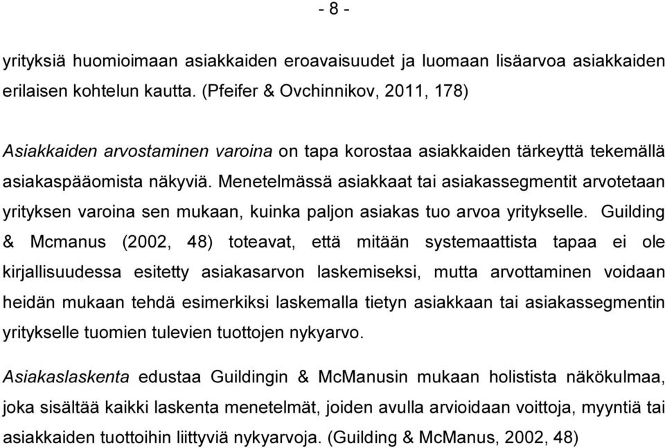 Menetelmässä asiakkaat tai asiakassegmentit arvotetaan yrityksen varoina sen mukaan, kuinka paljon asiakas tuo arvoa yritykselle.