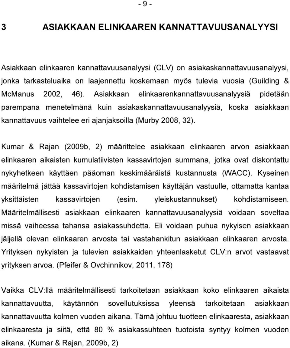 Asiakkaan elinkaarenkannattavuusanalyysiä pidetään parempana menetelmänä kuin asiakaskannattavuusanalyysiä, koska asiakkaan kannattavuus vaihtelee eri ajanjaksoilla (Murby 2008, 32).