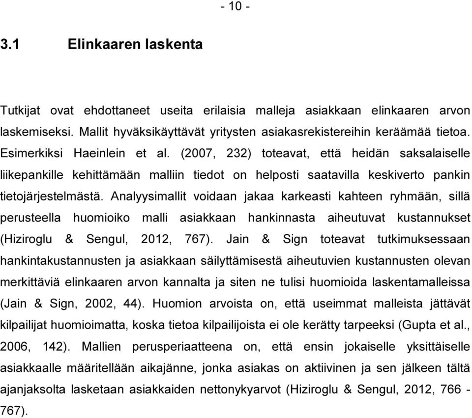 Analyysimallit voidaan jakaa karkeasti kahteen ryhmään, sillä perusteella huomioiko malli asiakkaan hankinnasta aiheutuvat kustannukset (Hiziroglu & Sengul, 2012, 767).