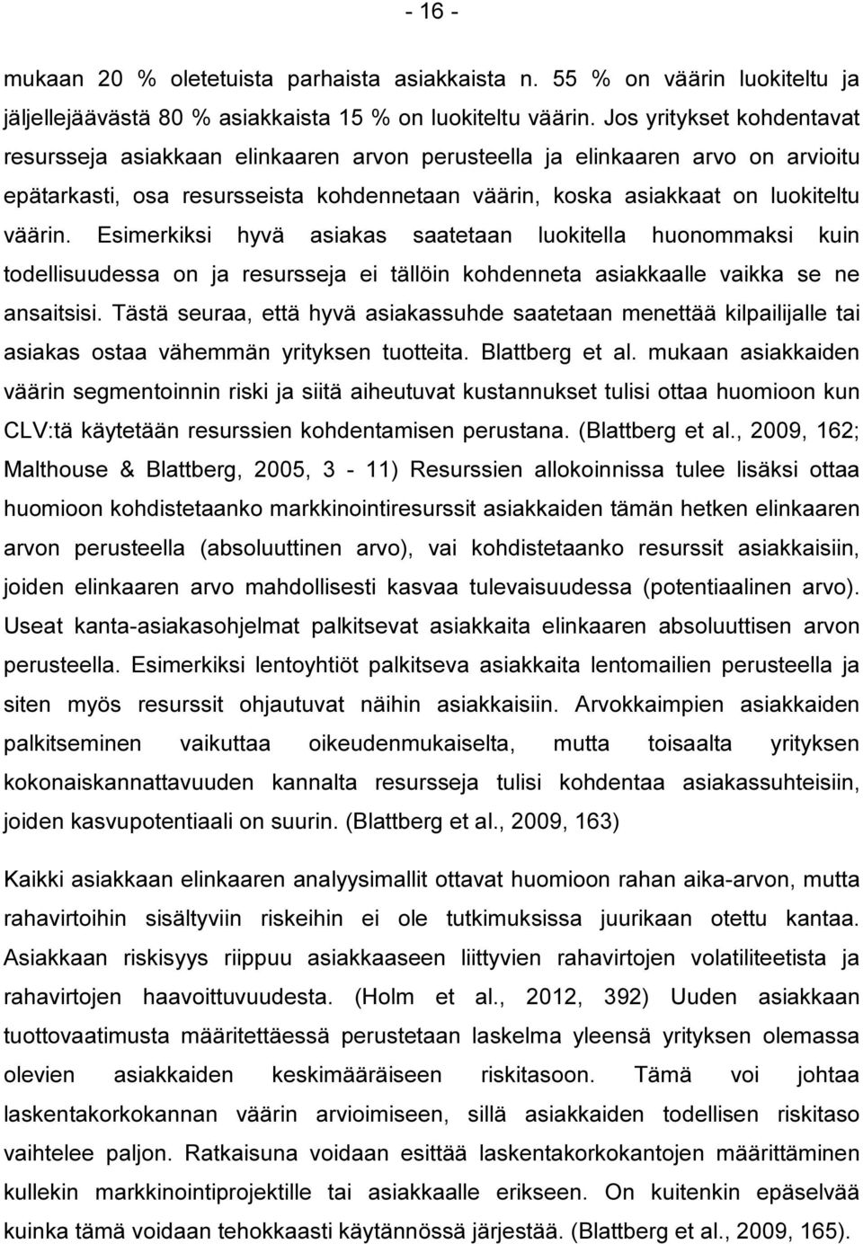 Esimerkiksi hyvä asiakas saatetaan luokitella huonommaksi kuin todellisuudessa on ja resursseja ei tällöin kohdenneta asiakkaalle vaikka se ne ansaitsisi.