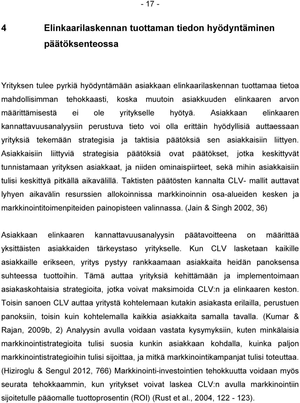 Asiakkaan elinkaaren kannattavuusanalyysiin perustuva tieto voi olla erittäin hyödyllisiä auttaessaan yrityksiä tekemään strategisia ja taktisia päätöksiä sen asiakkaisiin liittyen.