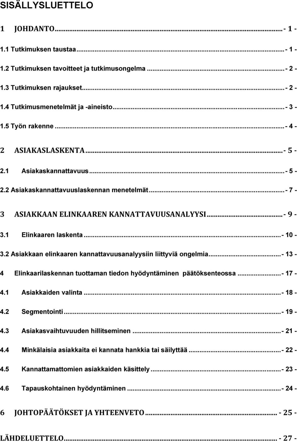 1 Elinkaaren laskenta... - 10-3.2 Asiakkaan elinkaaren kannattavuusanalyysiin liittyviä ongelmia... - 13-4 Elinkaarilaskennan tuottaman tiedon hyödyntäminen päätöksenteossa... - 17-4.