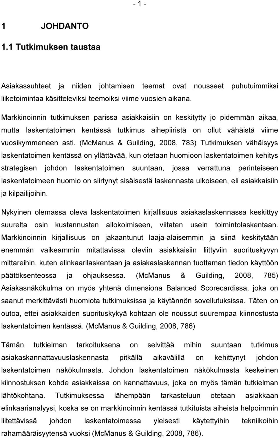 (McManus & Guilding, 2008, 783) Tutkimuksen vähäisyys laskentatoimen kentässä on yllättävää, kun otetaan huomioon laskentatoimen kehitys strategisen johdon laskentatoimen suuntaan, jossa verrattuna