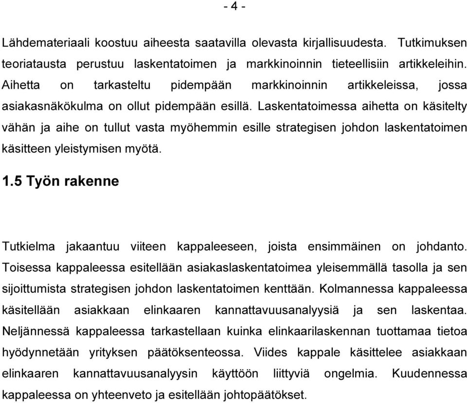 Laskentatoimessa aihetta on käsitelty vähän ja aihe on tullut vasta myöhemmin esille strategisen johdon laskentatoimen käsitteen yleistymisen myötä. 1.