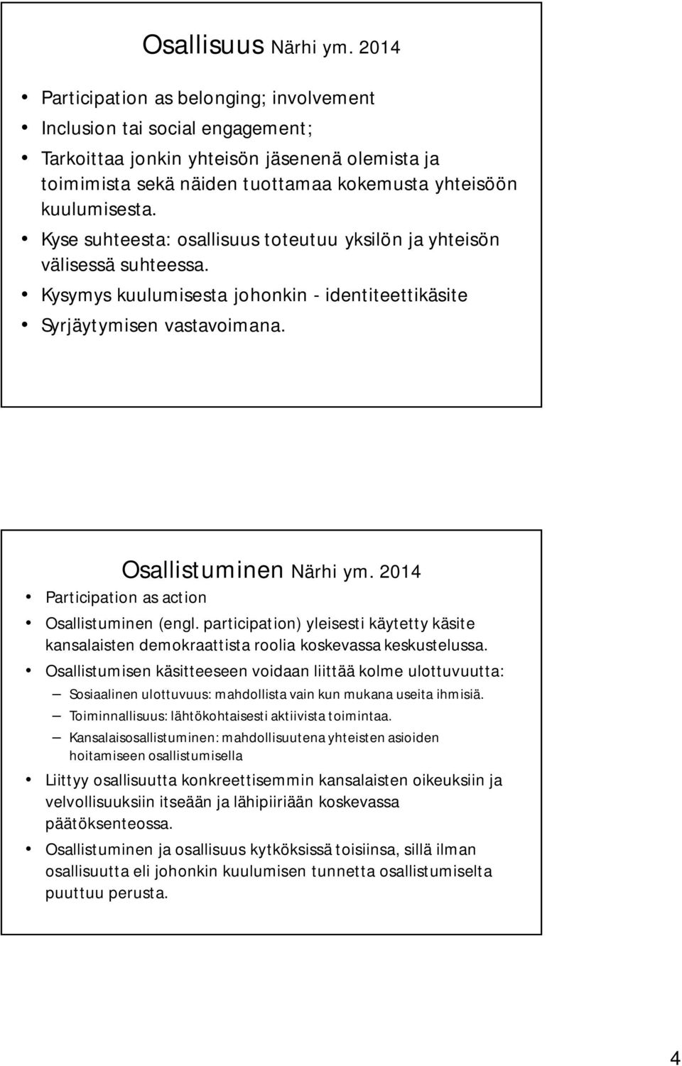 Kyse suhteesta: osallisuus toteutuu yksilön ja yhteisön välisessä suhteessa. Kysymys kuulumisesta johonkin - identiteettikäsite Syrjäytymisen vastavoimana. Osallistuminen Närhi ym.