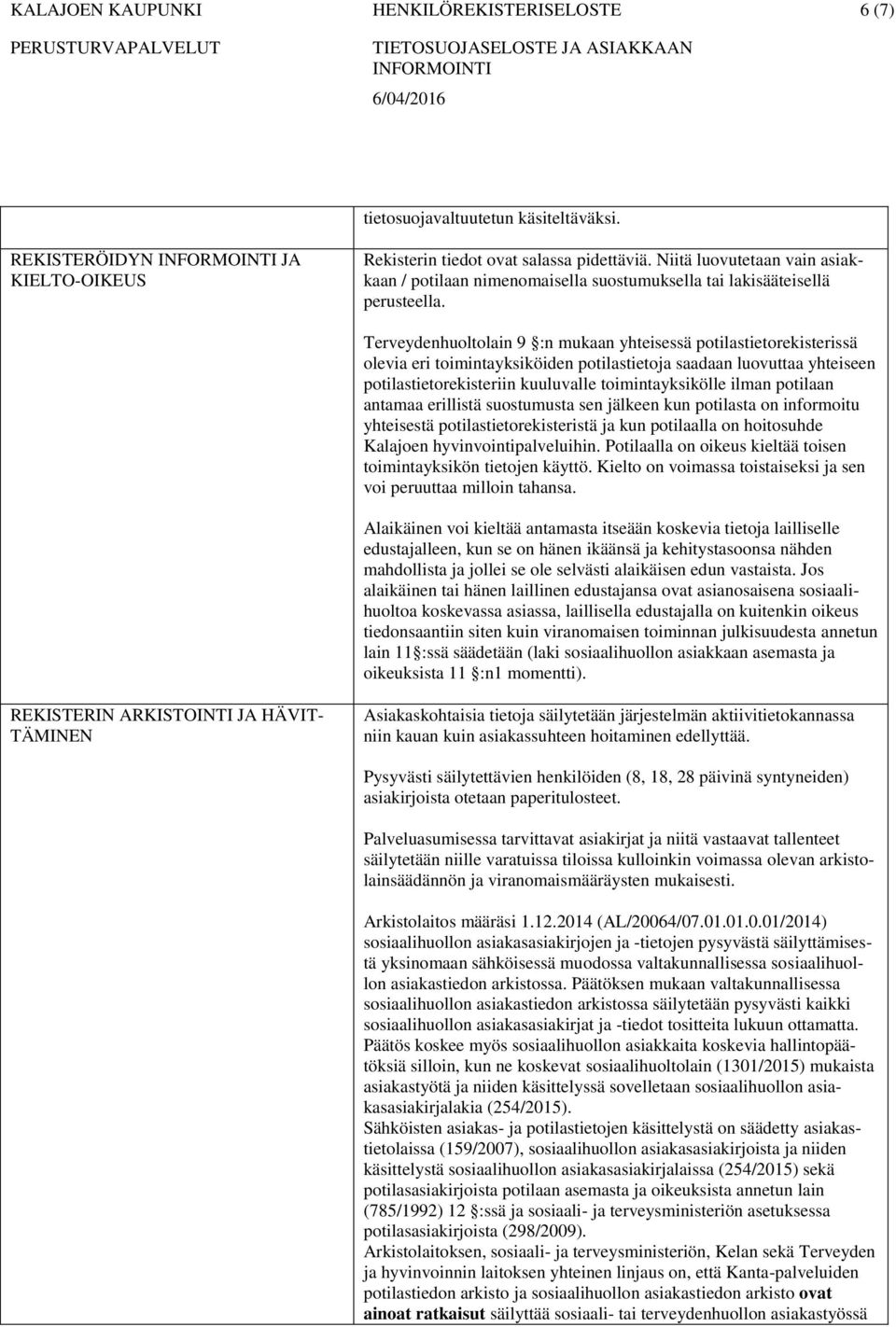 Terveydenhuoltolain 9 :n mukaan yhteisessä potilastietorekisterissä olevia eri toimintayksiköiden potilastietoja saadaan luovuttaa yhteiseen potilastietorekisteriin kuuluvalle toimintayksikölle ilman