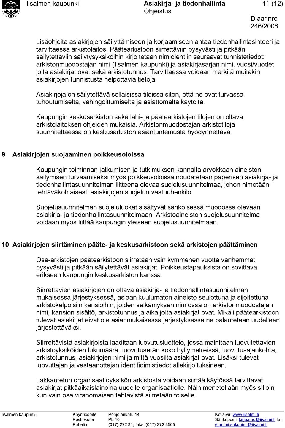 nimi, vuosi/vuodet jolta asiakirjat ovat sekä arkistotunnus. Tarvittaessa voidaan merkitä muitakin asiakirjojen tunnistusta helpottavia tietoja.