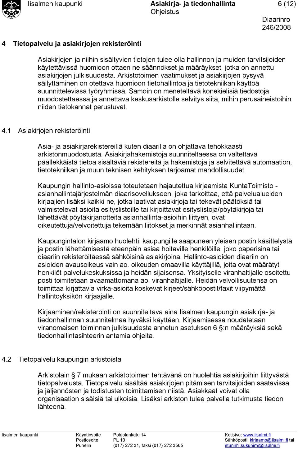 Arkistotoimen vaatimukset ja asiakirjojen pysyvä säilyttäminen on otettava huomioon tietohallintoa ja tietotekniikan käyttöä suunnittelevissa työryhmissä.