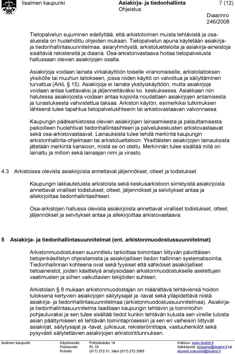 Osa-arkistonvastaava hoitaa tietopalvelusta hallussaan olevien asiakirjojen osalta.