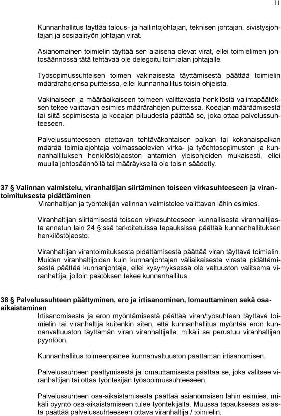 Työsopimussuhteisen toimen vakinaisesta täyttämisestä päättää toimielin määrärahojensa puitteissa, ellei kunnanhallitus toisin ohjeista.