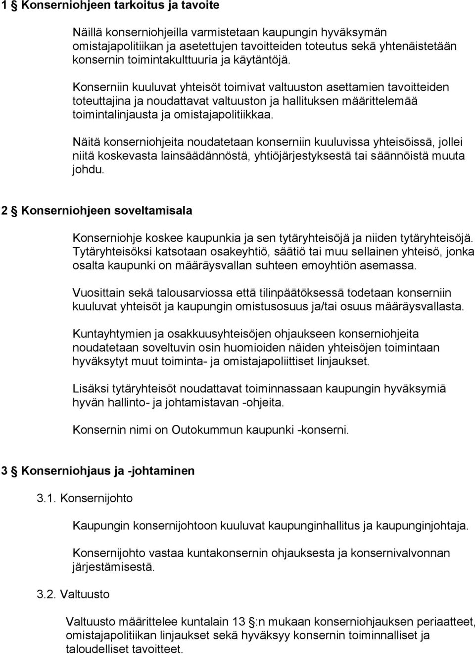 Konserniin kuuluvat yhteisöt toimivat valtuuston asettamien tavoitteiden toteuttajina ja noudattavat valtuuston ja hallituksen määrittelemää toimintalinjausta ja omistajapolitiikkaa.