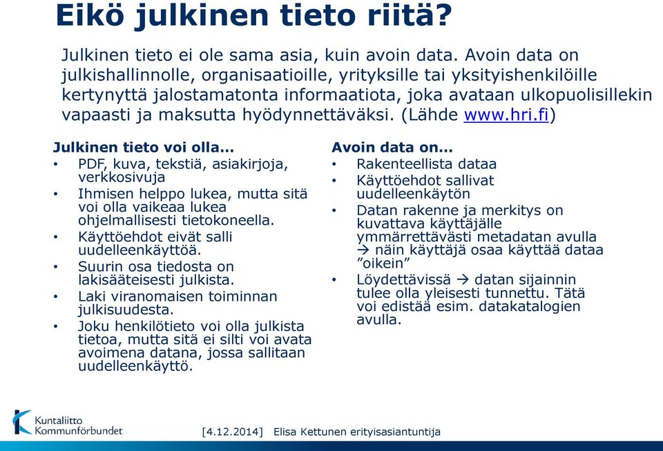 (Lähde www.hri.fi) Julkinen tieto voi olla PDF, kuva, tekstiä, asiakirjoja, verkkosivuja Ihmisen helppo lukea, mutta sitä voi olla vaikeaa lukea ohjelmallisesti tietokoneella.