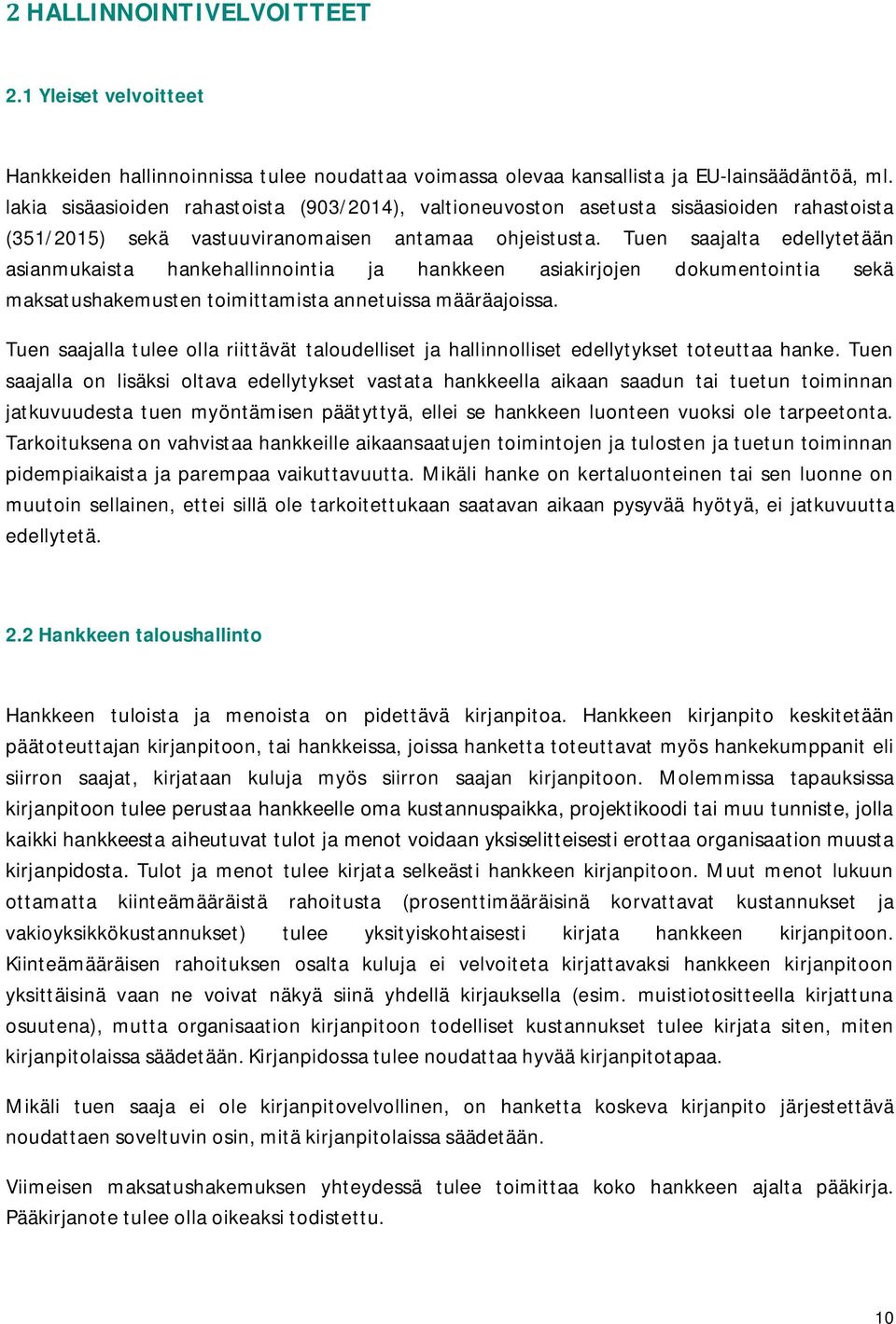 Tuen saajalta edellytetään asianmukaista hankehallinnointia ja hankkeen asiakirjojen dokumentointia sekä maksatushakemusten toimittamista annetuissa määräajoissa.