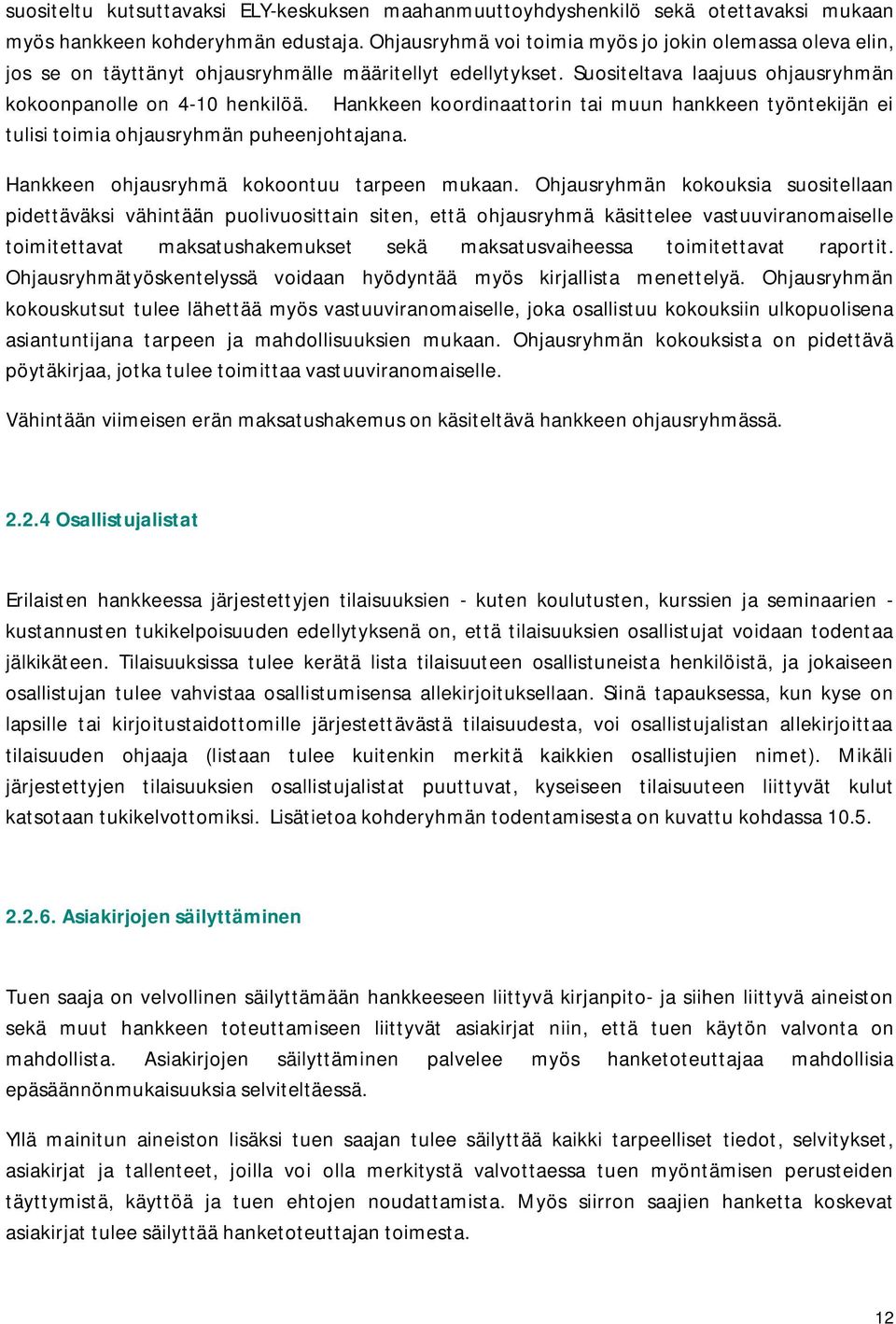 Hankkeen koordinaattorin tai muun hankkeen työntekijän ei tulisi toimia ohjausryhmän puheenjohtajana. Hankkeen ohjausryhmä kokoontuu tarpeen mukaan.