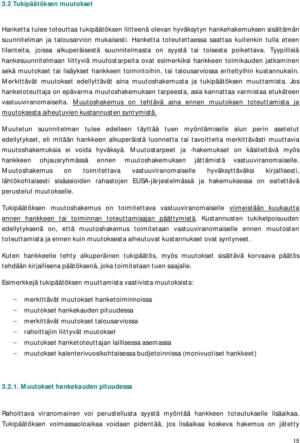 Tyypillisiä hankesuunnitelmaan liittyviä muutostarpeita ovat esimerkiksi hankkeen toimikauden jatkaminen sekä muutokset tai lisäykset hankkeen toimintoihin, tai talousarviossa eriteltyihin